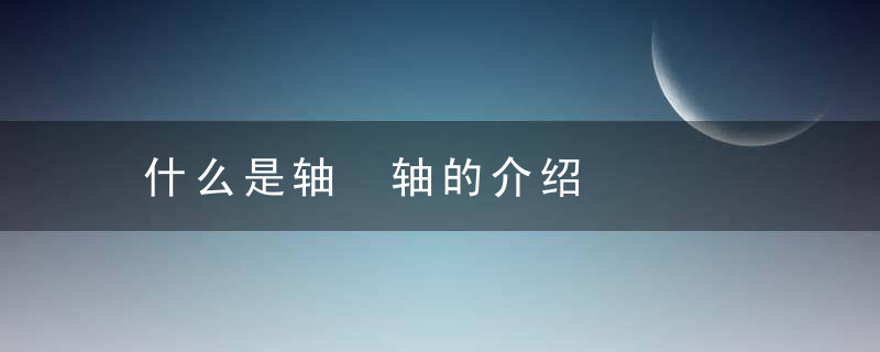 什么是轴 轴的介绍